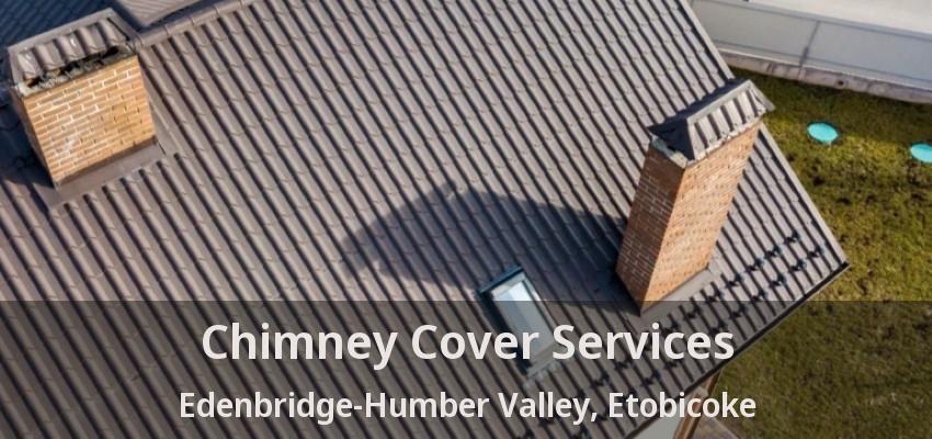 Chimney Cover Services Edenbridge-Humber Valley, Etobicoke - ON