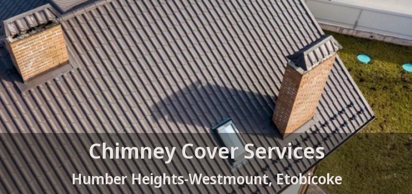 Chimney Cover Services Humber Heights-Westmount, Etobicoke - ON