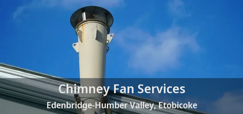 Chimney Fan Services Edenbridge-Humber Valley, Etobicoke - ON