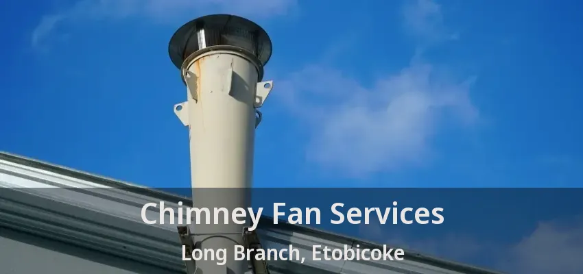 Chimney Fan Services Long Branch, Etobicoke - ON