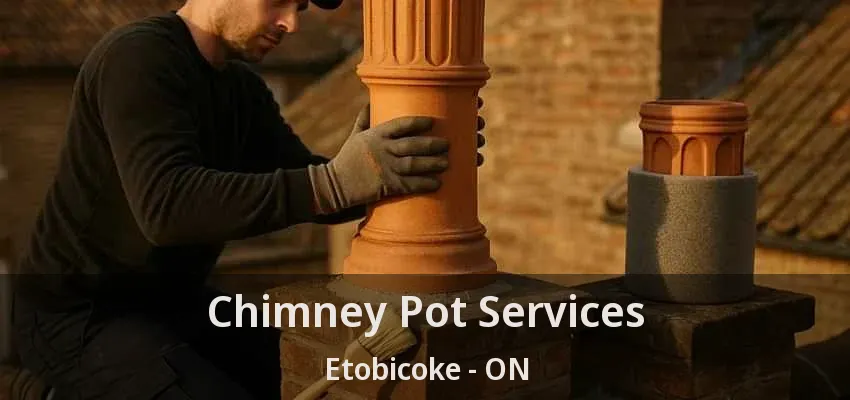 Chimney Pot Services Etobicoke - ON Chimney Pot Services Etobicoke - ON