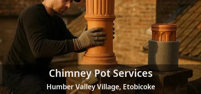 Chimney Pot Services Humber Valley Village, Etobicoke - ON Chimney Pot Services Humber Valley Village, Etobicoke - ON
