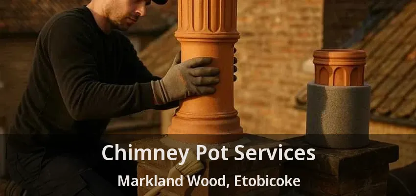 Chimney Pot Services Markland Wood, Etobicoke - ON Chimney Pot Services Markland Wood, Etobicoke - ON