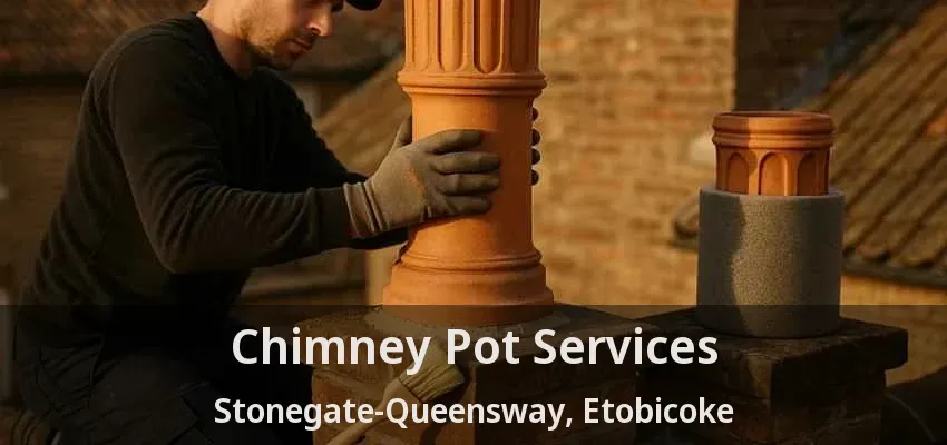 Chimney Pot Services Stonegate-Queensway, Etobicoke - ON Chimney Pot Services Stonegate-Queensway, Etobicoke - ON