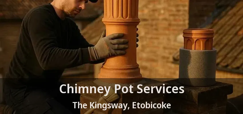 Chimney Pot Services The Kingsway, Etobicoke - ON Chimney Pot Services The Kingsway, Etobicoke - ON