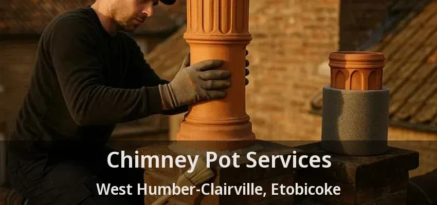 Chimney Pot Services West Humber-Clairville, Etobicoke - ON Chimney Pot Services West Humber-Clairville, Etobicoke - ON