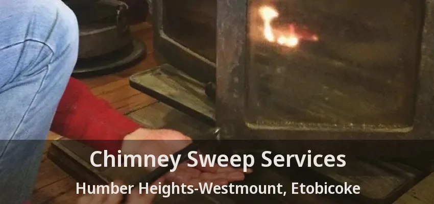 Chimney Sweep Services Humber Heights-Westmount, Etobicoke - ON