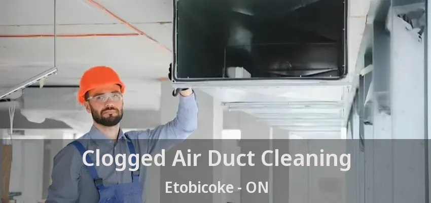 Clogged Air Duct Cleaning Etobicoke - ON