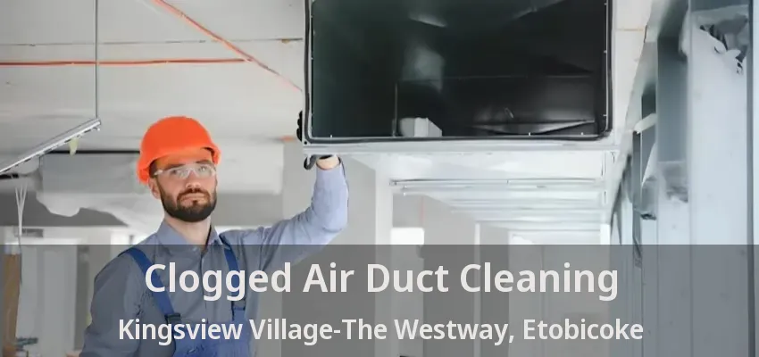 Clogged Air Duct Cleaning Kingsview Village-The Westway, Etobicoke - ON