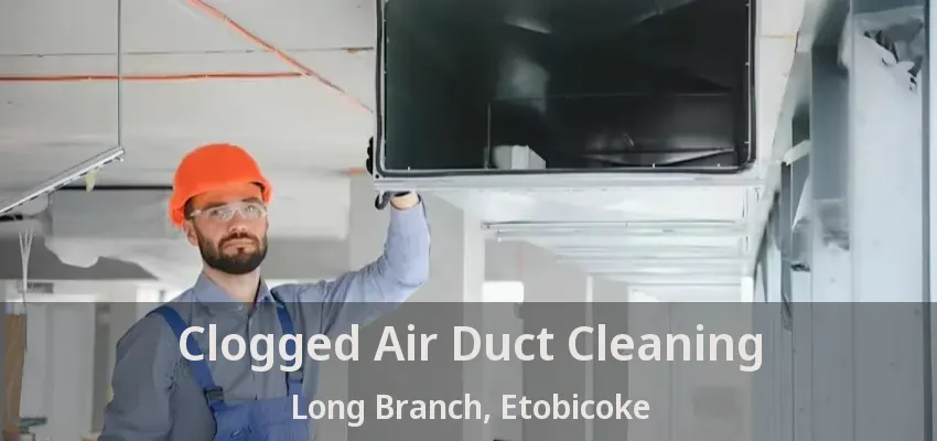 Clogged Air Duct Cleaning Long Branch, Etobicoke - ON