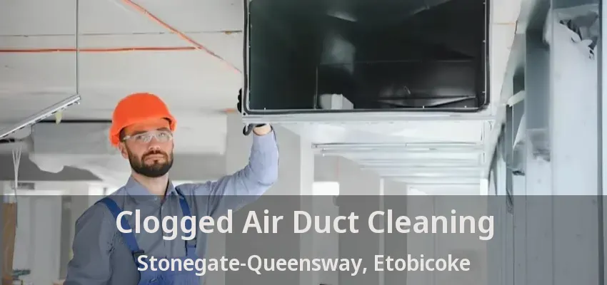 Clogged Air Duct Cleaning Stonegate-Queensway, Etobicoke - ON