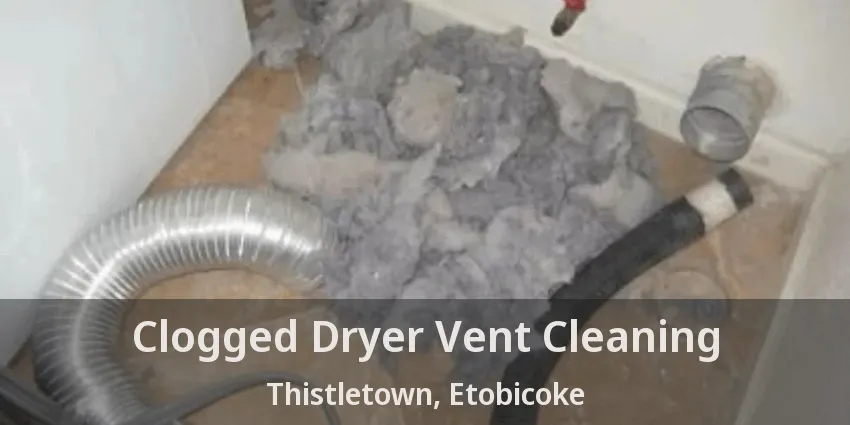 Clogged Dryer Vent Cleaning Thistletown, Etobicoke - ON