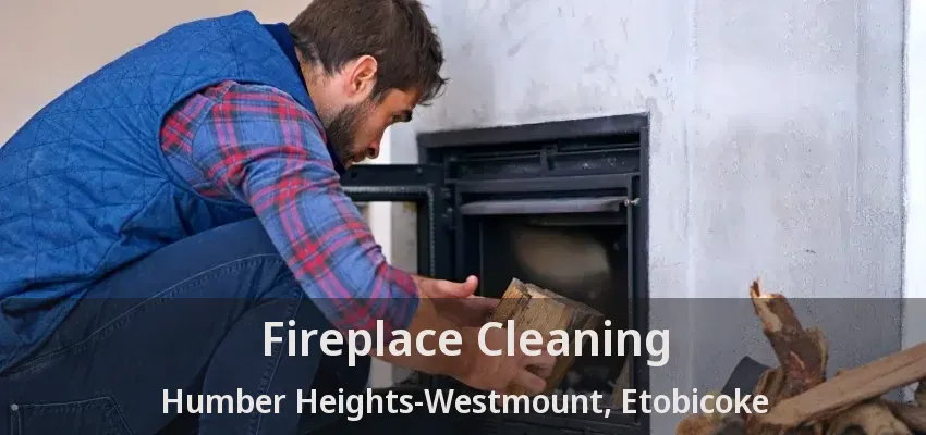 Fireplace Cleaning Humber Heights-Westmount, Etobicoke - ON