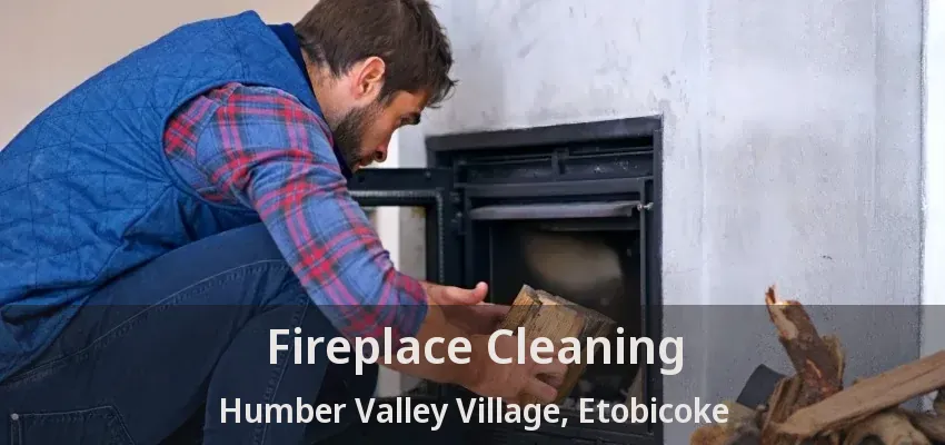 Fireplace Cleaning Humber Valley Village, Etobicoke - ON