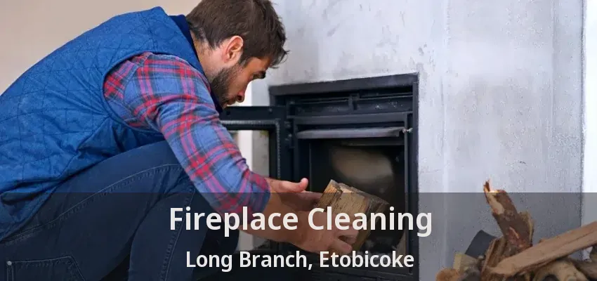 Fireplace Cleaning Long Branch, Etobicoke - ON