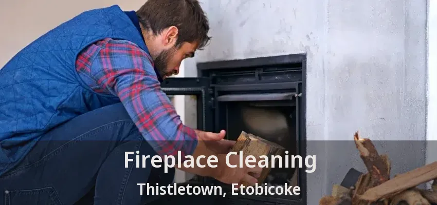 Fireplace Cleaning Thistletown, Etobicoke - ON