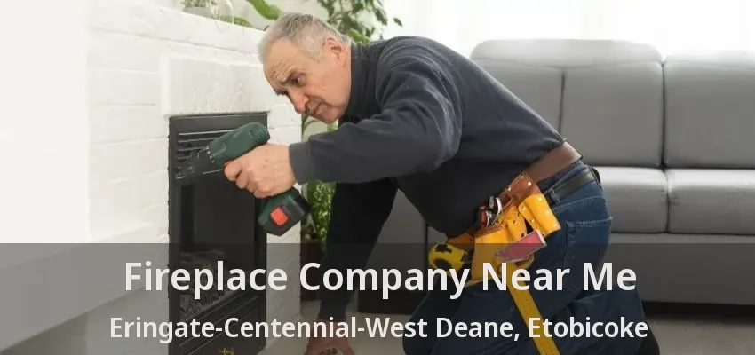 Fireplace Company Near Me Eringate-Centennial-West Deane, Etobicoke - ON