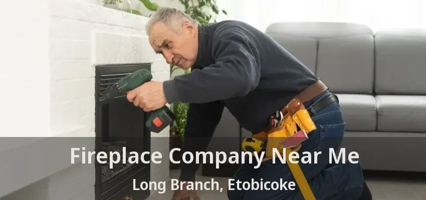 Fireplace Company Near Me Long Branch, Etobicoke - ON