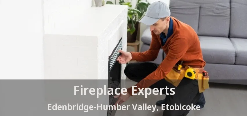 Fireplace Experts Edenbridge-Humber Valley, Etobicoke - ON