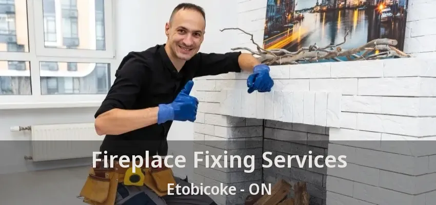 Fireplace Fixing Services Etobicoke - ON