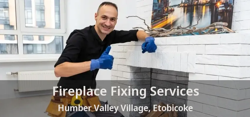 Fireplace Fixing Services Humber Valley Village, Etobicoke - ON