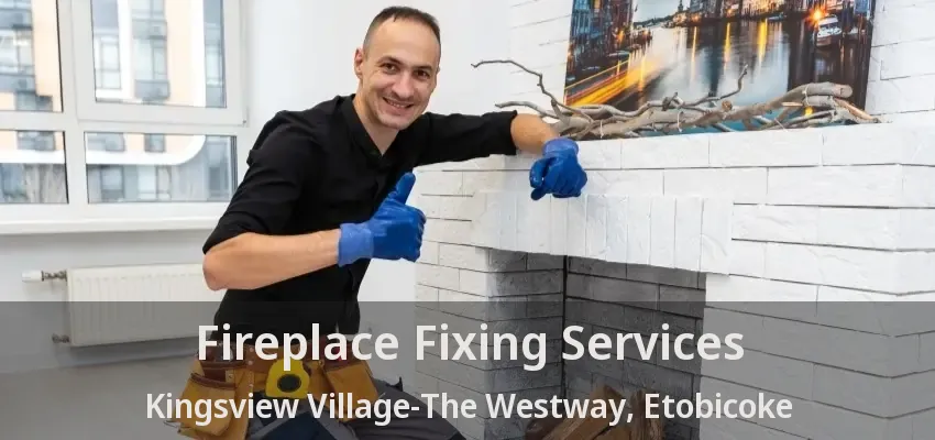Fireplace Fixing Services Kingsview Village-The Westway, Etobicoke - ON