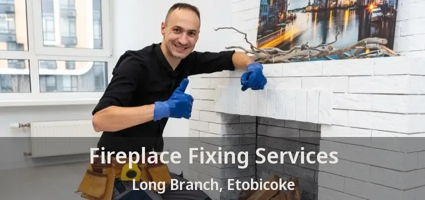Fireplace Fixing Services Long Branch, Etobicoke - ON
