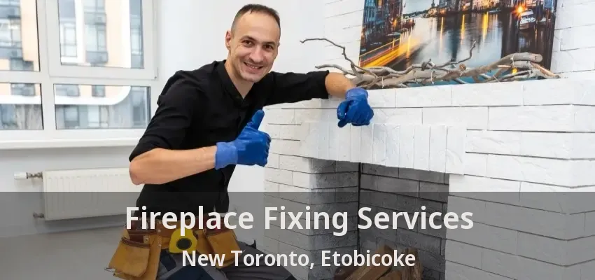 Fireplace Fixing Services New Toronto, Etobicoke - ON