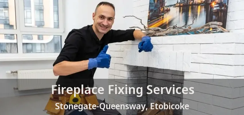 Fireplace Fixing Services Stonegate-Queensway, Etobicoke - ON