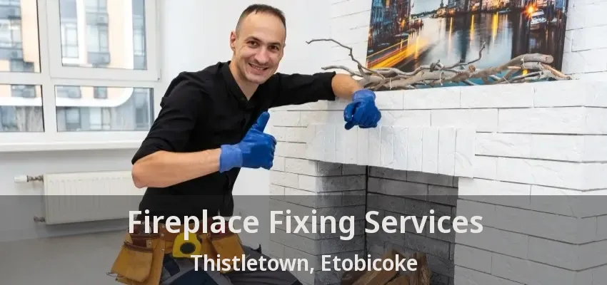 Fireplace Fixing Services Thistletown, Etobicoke - ON