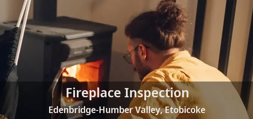 Fireplace Inspection Edenbridge-Humber Valley, Etobicoke - ON