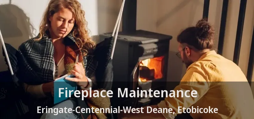Fireplace Maintenance Eringate-Centennial-West Deane, Etobicoke - ON