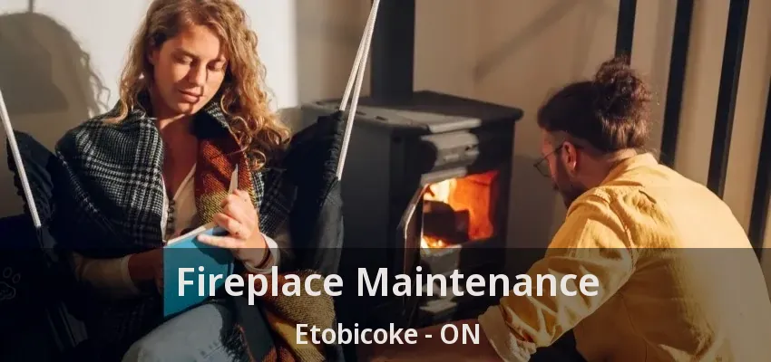 Fireplace Maintenance Etobicoke - ON
