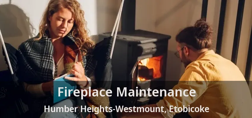 Fireplace Maintenance Humber Heights-Westmount, Etobicoke - ON
