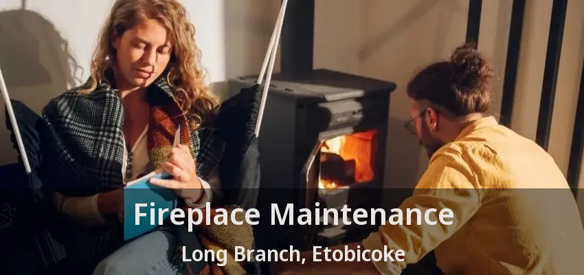 Fireplace Maintenance Long Branch, Etobicoke - ON
