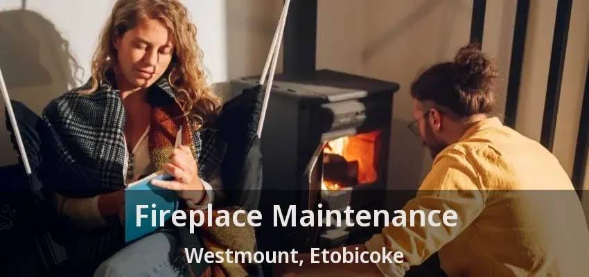 Fireplace Maintenance Westmount, Etobicoke - ON
