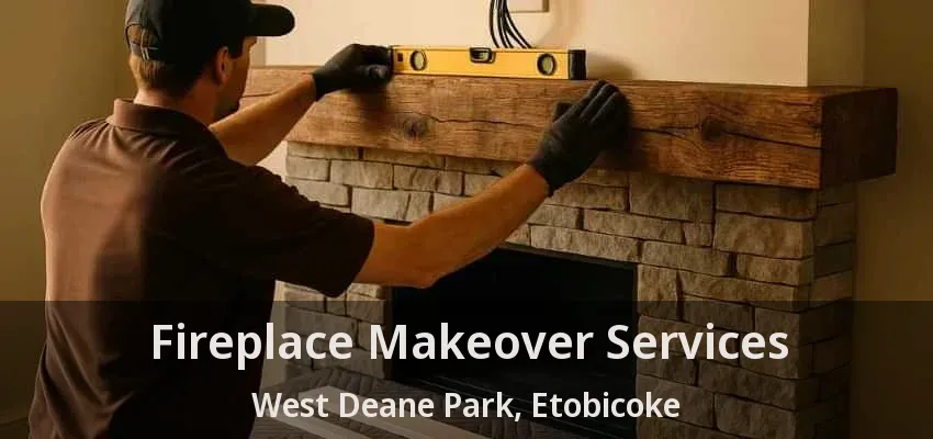 Fireplace Makeover Services West Deane Park, Etobicoke - ON Fireplace Makeover Services West Deane Park, Etobicoke - ON