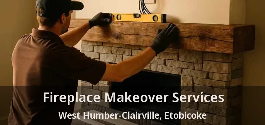 Fireplace Makeover Services West Humber-Clairville, Etobicoke - ON Fireplace Makeover Services West Humber-Clairville, Etobicoke - ON