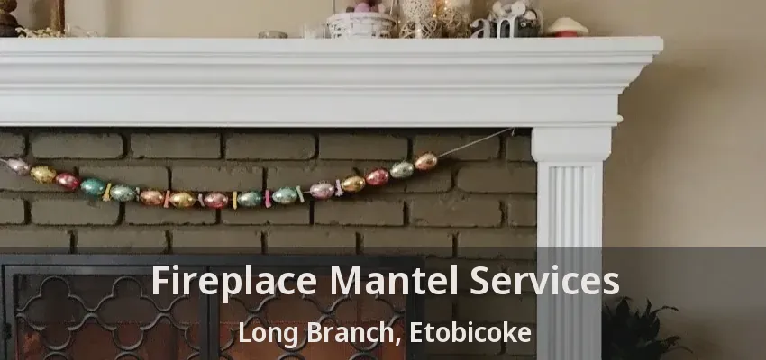 Fireplace Mantel Services Long Branch, Etobicoke - ON