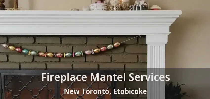 Fireplace Mantel Services New Toronto, Etobicoke - ON