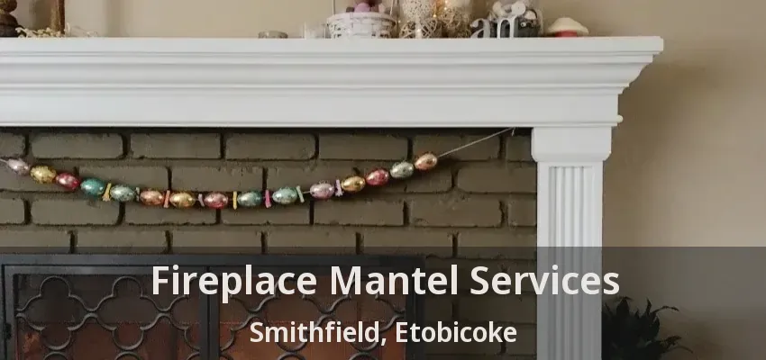 Fireplace Mantel Services Smithfield, Etobicoke - ON