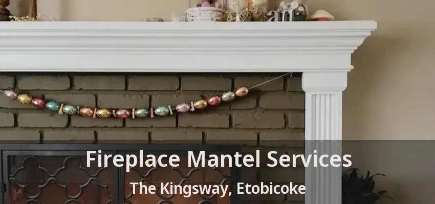Fireplace Mantel Services The Kingsway, Etobicoke - ON
