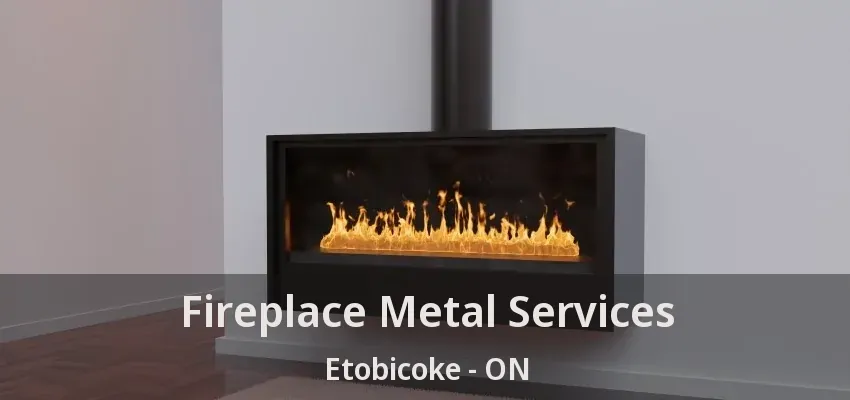 Fireplace Metal Services Etobicoke - ON