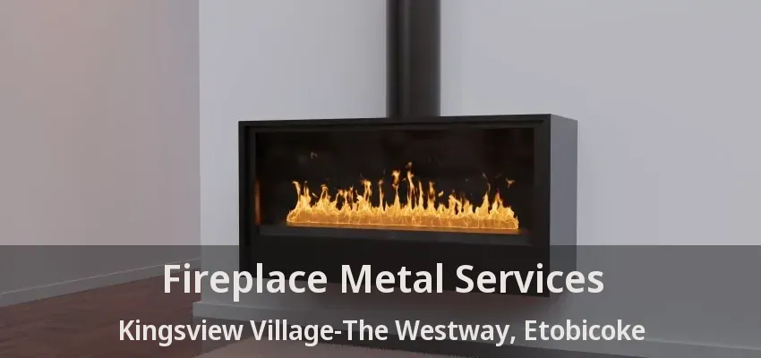 Fireplace Metal Services Kingsview Village-The Westway, Etobicoke - ON