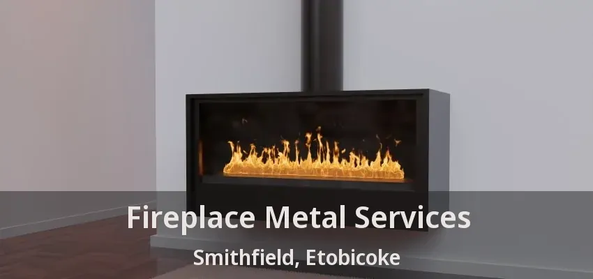 Fireplace Metal Services Smithfield, Etobicoke - ON