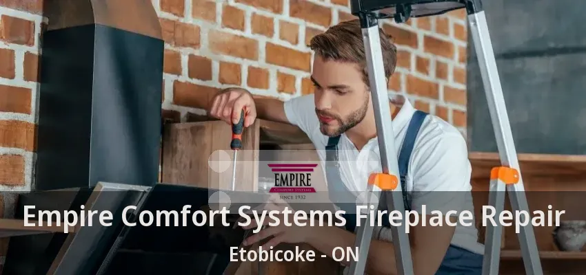 Empire Comfort Systems Fireplace Repair Etobicoke - ON Empire Comfort Systems Fireplace Repair Etobicoke - ON