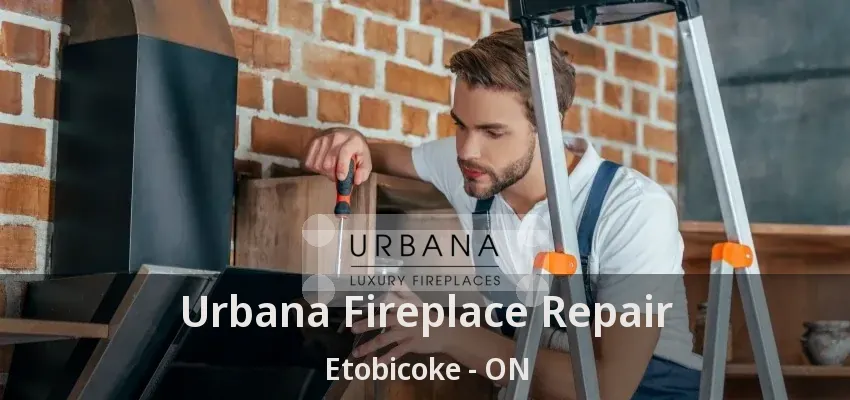 Urbana Fireplace Repair Etobicoke - ON Urbana Fireplace Repair Etobicoke - ON