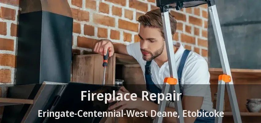 Fireplace Repair Eringate-Centennial-West Deane, Etobicoke - ON