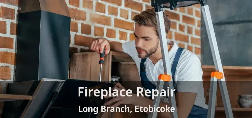 Fireplace Repair Long Branch, Etobicoke - ON