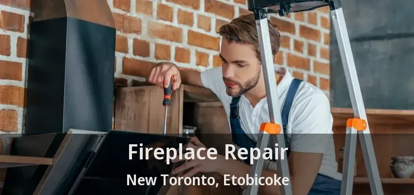Fireplace Repair New Toronto, Etobicoke - ON